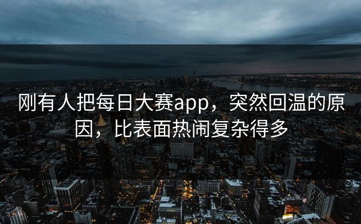 刚有人把每日大赛app，突然回温的原因，比表面热闹复杂得多  第1张